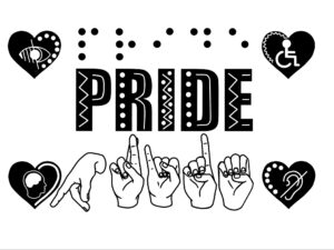 Pride written in braille, English, and ASL. Surrounding are accessibility symbols.