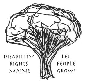 A drawing of a tree. On the left, text reads, Disability Rights Maine. On the right, text reads Let People Grow!